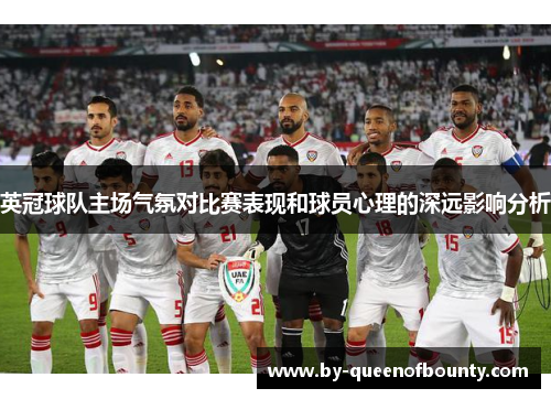 英冠球队主场气氛对比赛表现和球员心理的深远影响分析