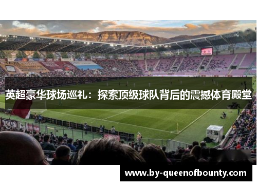 英超豪华球场巡礼：探索顶级球队背后的震撼体育殿堂