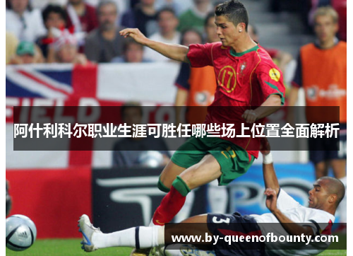 阿什利科尔职业生涯可胜任哪些场上位置全面解析